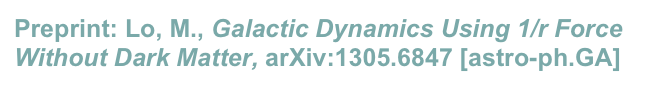Preprint: Lo, M., Galactic Dynamics Using 1/r Force Without Dark Matter, arXiv:1305.6847 [astro-ph.GA]
